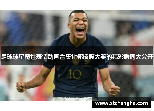 足球球星魔性表情动画合集让你捧腹大笑的精彩瞬间大公开
